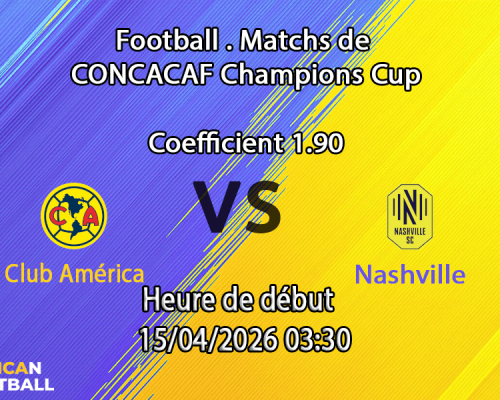 Pronostic Club América vs Nashville SC CONCACAF Champions Cup 2026 quarts de finale retour 15 avril Estadio Azteca Mexico City paris sportifs