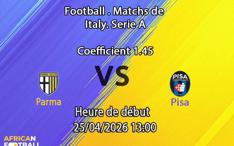 Pronostic Parma vs Pisa SC - Serie A 34e journée 2025-2026 - Stadio Ennio Tardini Parma Italie - 25 avril 2026 - paris sportifs Afrique francophone - Fatoumata Coulibaly African-Football.com