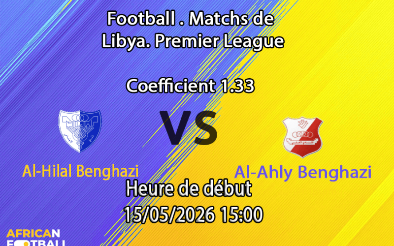 Pronostic Al-Hilal Benghazi Al-Ahly Benghazi au City Stadium Al-Marj, Libyan Premier League 15 mai 2026