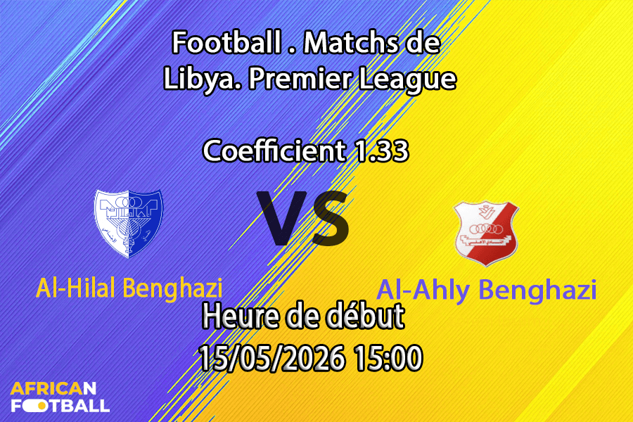 Pronostic Al-Hilal Benghazi Al-Ahly Benghazi au City Stadium Al-Marj, Libyan Premier League 15 mai 2026