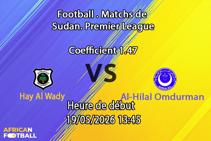 Pronostic Hay Al Wady Al-Hilal Omdurman au Stade Kober Khartoum Nord, play-off championnat Soudan 19 mai 2026
