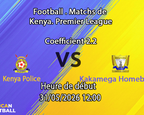 Pronostic Kenya Police Kakamega Homeboyz au Police Sacco Stadium Nairobi, KPL dernière journée 31 mai 2026