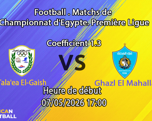 Pronostic Tala'ea El-Gaish Ghazl El Mahalla – Gehaz El Reyada Stadium, Premier League égyptienne tour de relégation 7 mai 2026