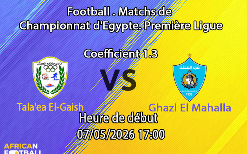 Pronostic Tala'ea El-Gaish Ghazl El Mahalla – Gehaz El Reyada Stadium, Premier League égyptienne tour de relégation 7 mai 2026