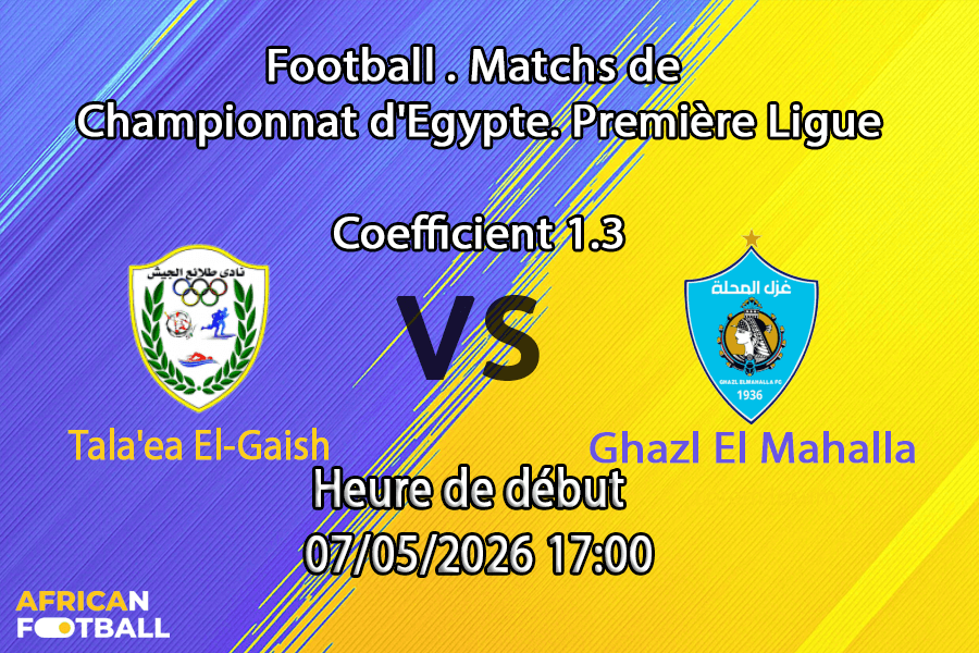 Pronostic Tala'ea El-Gaish Ghazl El Mahalla – Gehaz El Reyada Stadium, Premier League égyptienne tour de relégation 7 mai 2026
