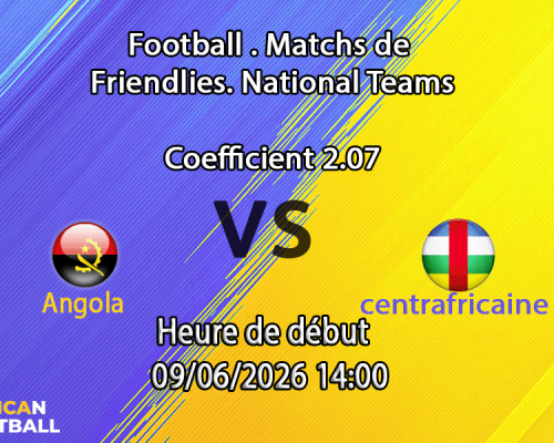 Pronostic Angola République centrafricaine – match amical à Casablanca, 9 juin 2026, ère Aliou Cissé