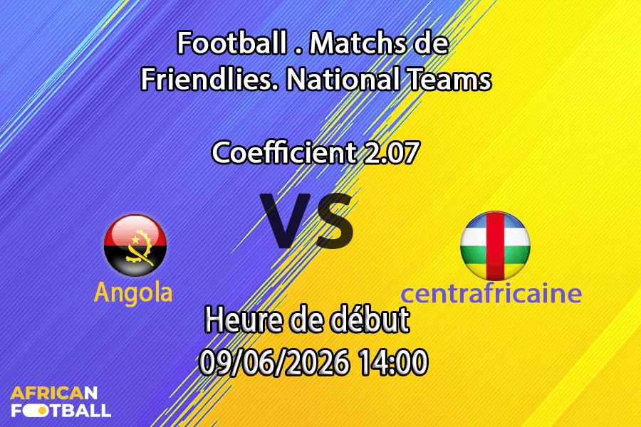 Pronostic Angola République centrafricaine – match amical à Casablanca, 9 juin 2026, ère Aliou Cissé