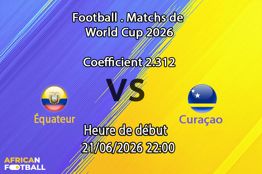 Pronostic Équateur Curaçao – Arrowhead Stadium Kansas City, Coupe du Monde 2026 Groupe E, 21 juin 2026