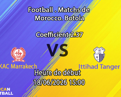 Pronostic KAC Marrakech Ittihad Tanger – Botola Pro journée 25 au Complexe Sportif de Fès, 17 juin 2026