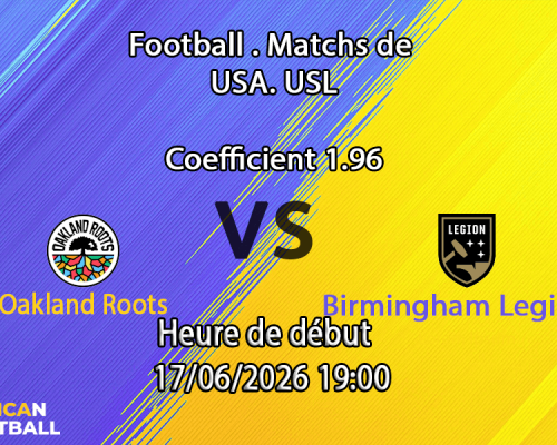 Pronostic Oakland Roots Birmingham Legion – USL Championship 2026 au Oakland Coliseum, 17 juin 2026