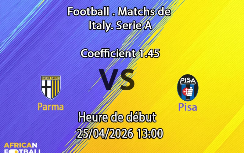 Pronostic Parma vs Pisa SC - Serie A 34e journée 2025-2026 - Stadio Ennio Tardini Parma Italie - 25 avril 2026 - paris sportifs Afrique francophone - Fatoumata Coulibaly African-Football.com