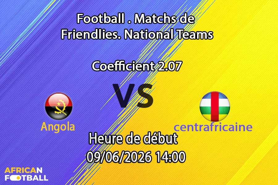 Pronostic Angola République centrafricaine – match amical à Casablanca, 9 juin 2026, ère Aliou Cissé