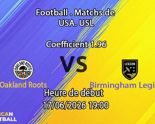 Pronostic Oakland Roots Birmingham Legion – USL Championship 2026 au Oakland Coliseum, 17 juin 2026